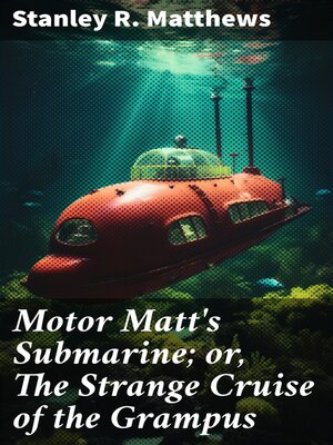 cover image of Motor Matt's Submarine; or, the Strange Cruise of the Grampus